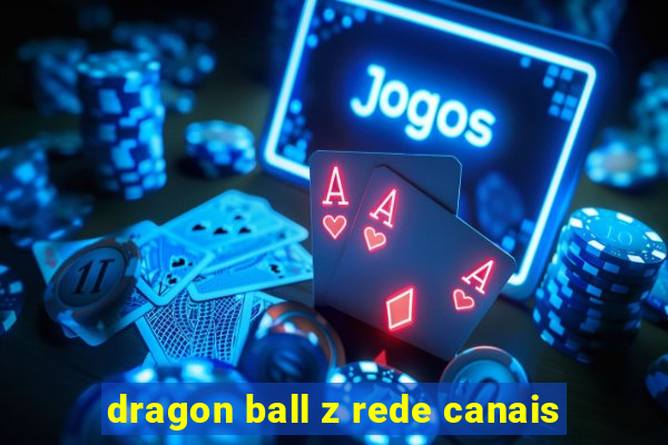 dragon ball z rede canais